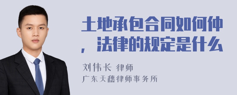 土地承包合同如何仲，法律的规定是什么