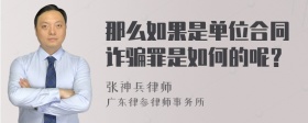 那么如果是单位合同诈骗罪是如何的呢？