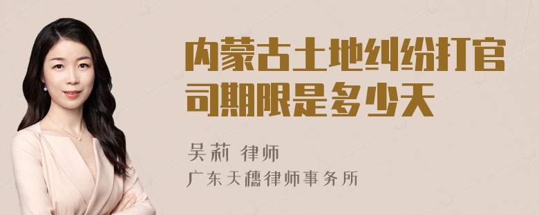 内蒙古土地纠纷打官司期限是多少天