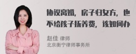 协议离婚，房子归女方，也不给孩子抚养费，该如何办