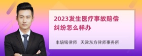 2023发生医疗事故赔偿纠纷怎么样办