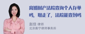 离婚财产法院查询个人存单吗，取走了，法院能查到吗