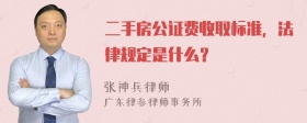 二手房公证费收取标准，法律规定是什么？