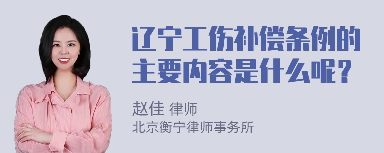 辽宁工伤补偿条例的主要内容是什么呢？