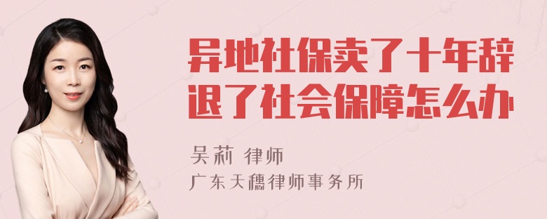 异地社保卖了十年辞退了社会保障怎么办