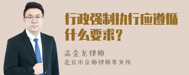 行政强制执行应遵循什么要求？