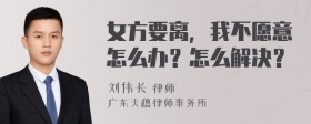 女方要离，我不愿意怎么办？怎么解决？