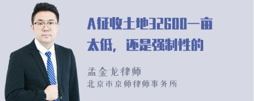 A征收土地32600一亩太低，还是强制性的