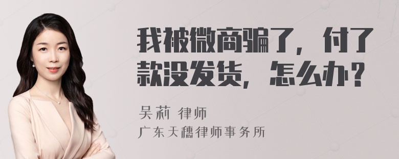 我被微商骗了，付了款没发货，怎么办？