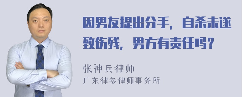 因男友提出分手，自杀未遂致伤残，男方有责任吗？