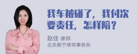 我车被碰了，我付次要责任，怎样陪？