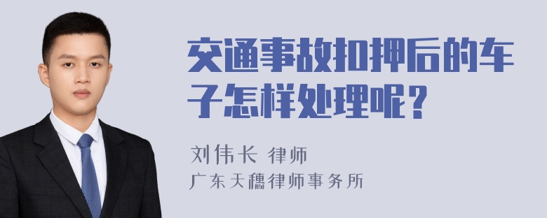 交通事故扣押后的车子怎样处理呢？