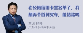 老公被信用卡黑名单了，我想弄个首付买车，能贷款吗