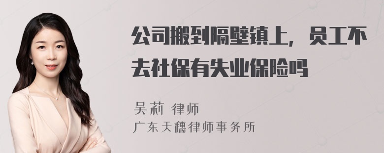 公司搬到隔壁镇上，员工不去社保有失业保险吗