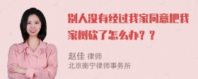 别人没有经过我家同意把我家树砍了怎么办？？