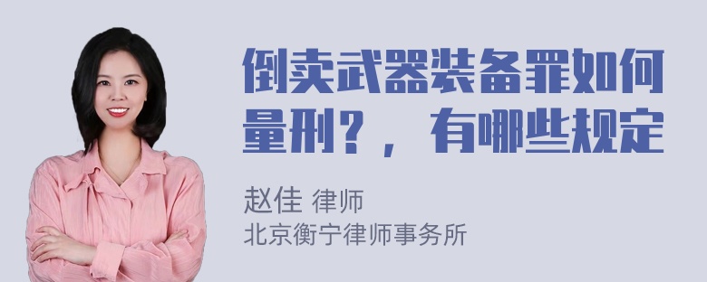 倒卖武器装备罪如何量刑？，有哪些规定