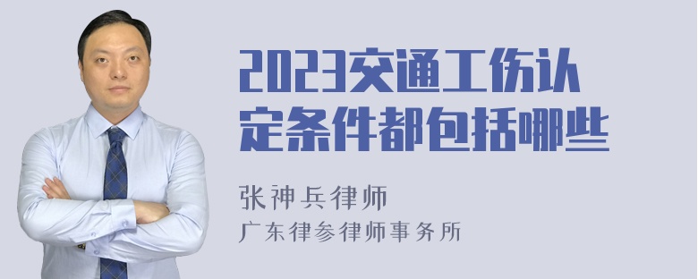 2023交通工伤认定条件都包括哪些