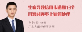 生病导致信用卡逾期13个月暂时还不上如何处理