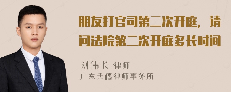 朋友打官司第二次开庭，请问法院第二次开庭多长时间