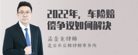 2022年，车险赔偿争议如何解决