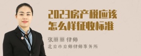 2023房产税应该怎么样征收标准