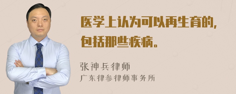 医学上认为可以再生育的，包括那些疾病。