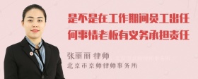 是不是在工作期间员工出任何事情老板有义务承担责任