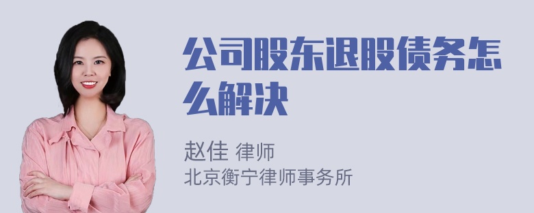 公司股东退股债务怎么解决