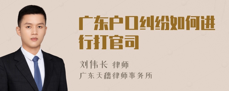 广东户口纠纷如何进行打官司