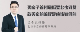 买房子首付最低要多少钱贷款买房的流程是应该如何的