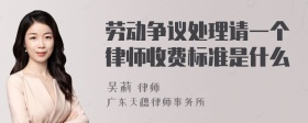 劳动争议处理请一个律师收费标准是什么