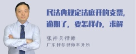 民法典规定法庭开的支票，逾期了，要怎样办，求解