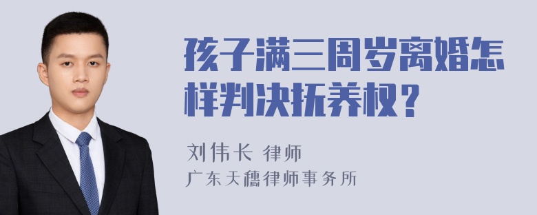 孩子满三周岁离婚怎样判决抚养权？