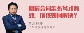 租房合同怎么写才有效，应该如何解决？