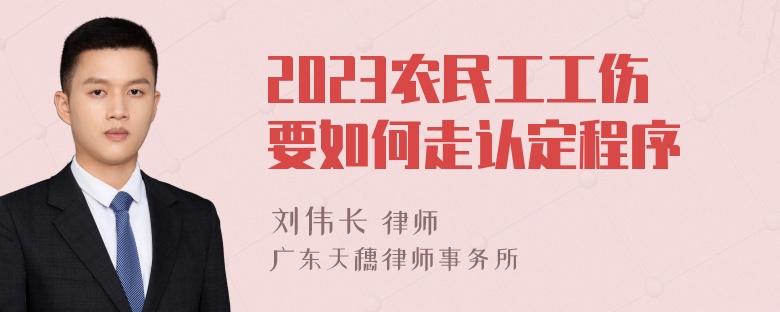 2023农民工工伤要如何走认定程序