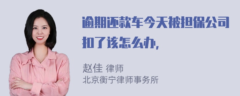 逾期还款车今天被担保公司扣了该怎么办，