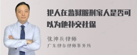 犯人在监狱服刑家人是否可以为他补交社保