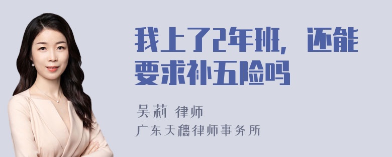 我上了2年班，还能要求补五险吗