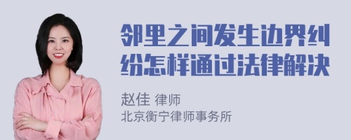 邻里之间发生边界纠纷怎样通过法律解决