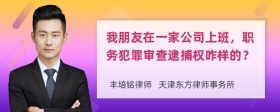 我朋友在一家公司上班，职务犯罪审查逮捕权咋样的？