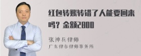 红包转账转错了人能要回来吗？金额2800