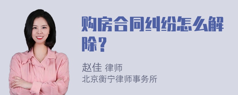 购房合同纠纷怎么解除？