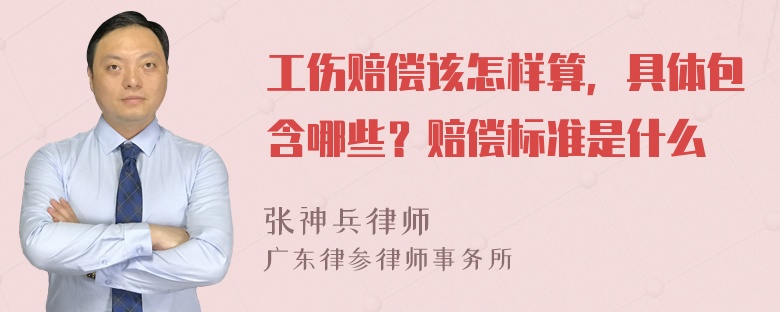 工伤赔偿该怎样算，具体包含哪些？赔偿标准是什么