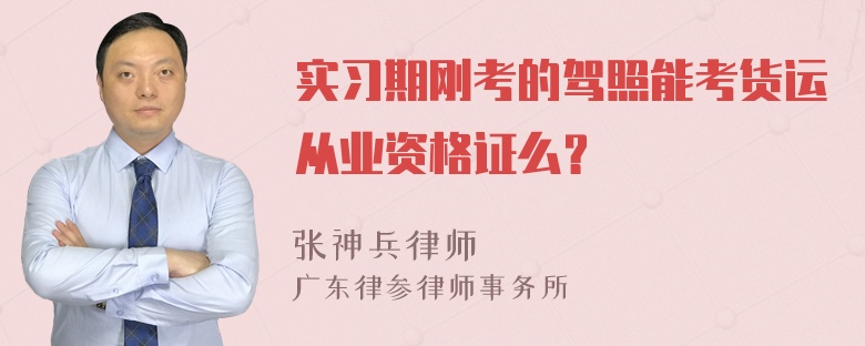 实习期刚考的驾照能考货运从业资格证么？