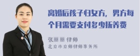 离婚后孩子归女方，男方每个月需要支付多少抚养费