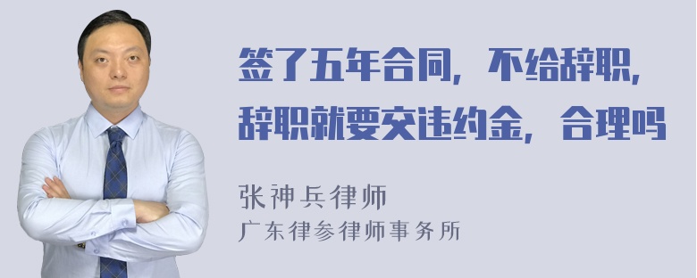 签了五年合同，不给辞职，辞职就要交违约金，合理吗