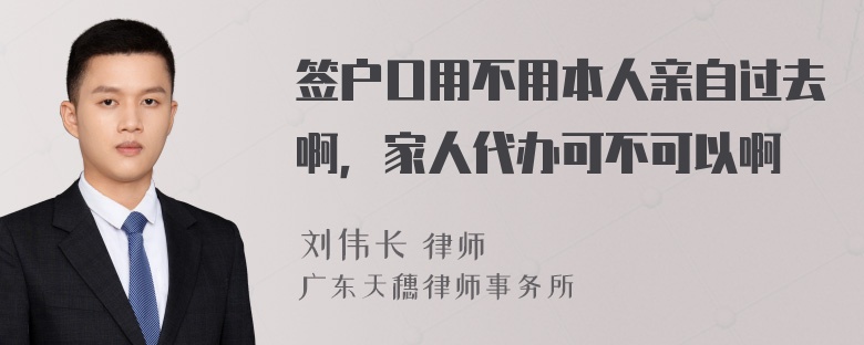 签户口用不用本人亲自过去啊，家人代办可不可以啊