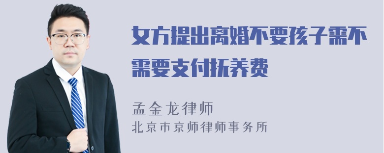 女方提出离婚不要孩子需不需要支付抚养费