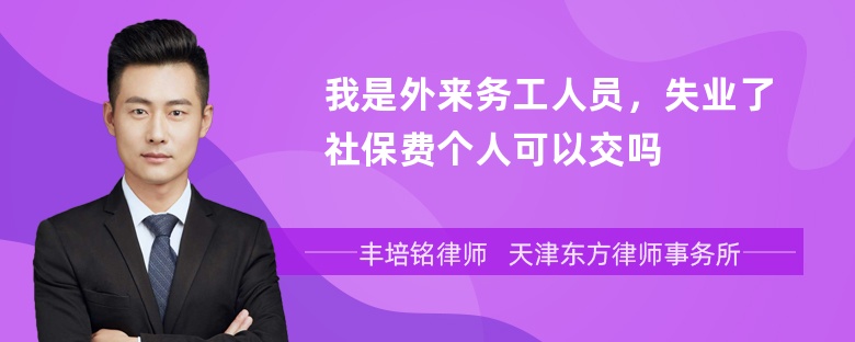 我是外来务工人员，失业了社保费个人可以交吗