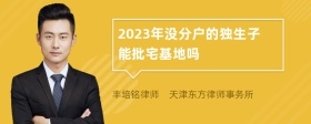 2023年没分户的独生子能批宅基地吗